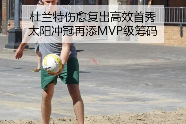杜兰特伤愈复出高效首秀 太阳冲冠再添MVP级筹码